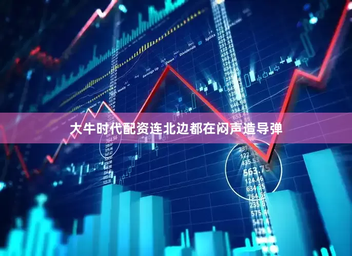 大牛时代配资连北边都在闷声造导弹