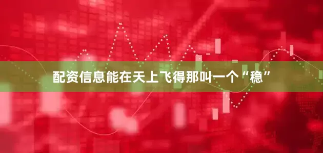 配资信息能在天上飞得那叫一个“稳”